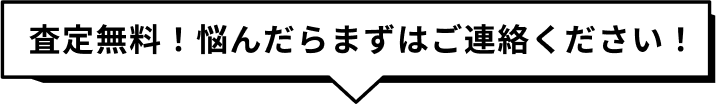 査定無料！悩んだらまずはご相談ください！